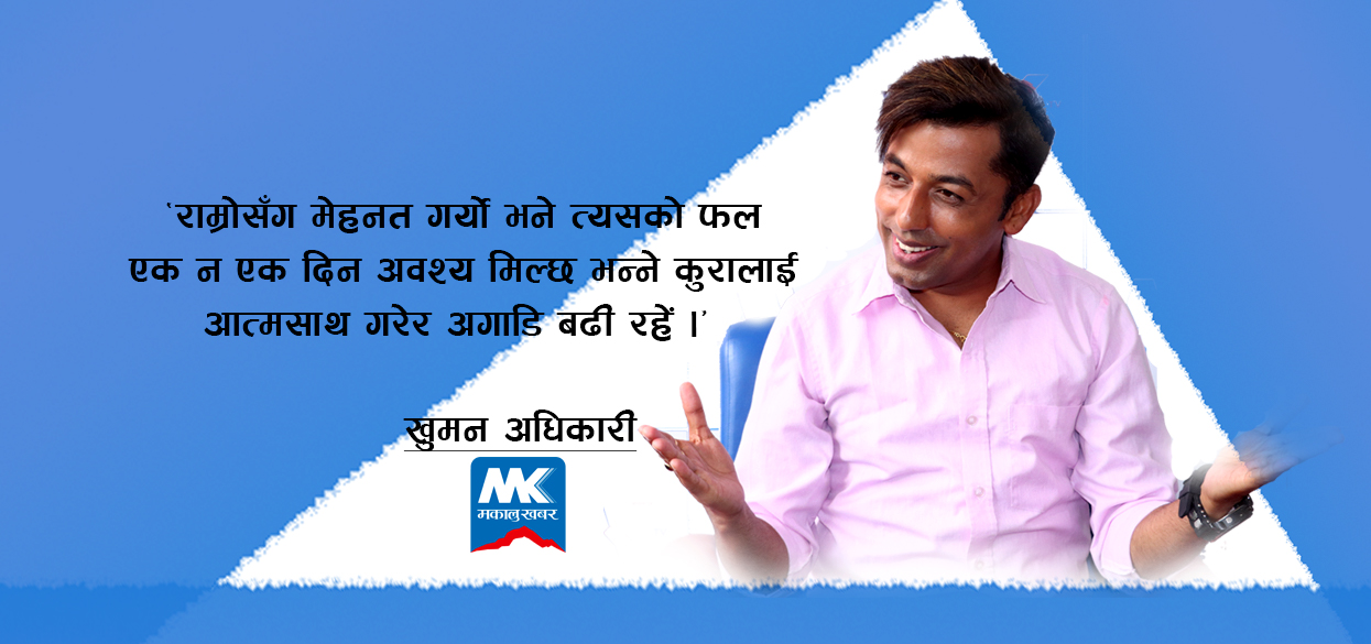 अब त स्टेजमा गएर ‘नमस्ते’ भन्न पनि बिर्सियो कि जस्तो लाग्न थालिसक्यो : खुमन अधिकारी