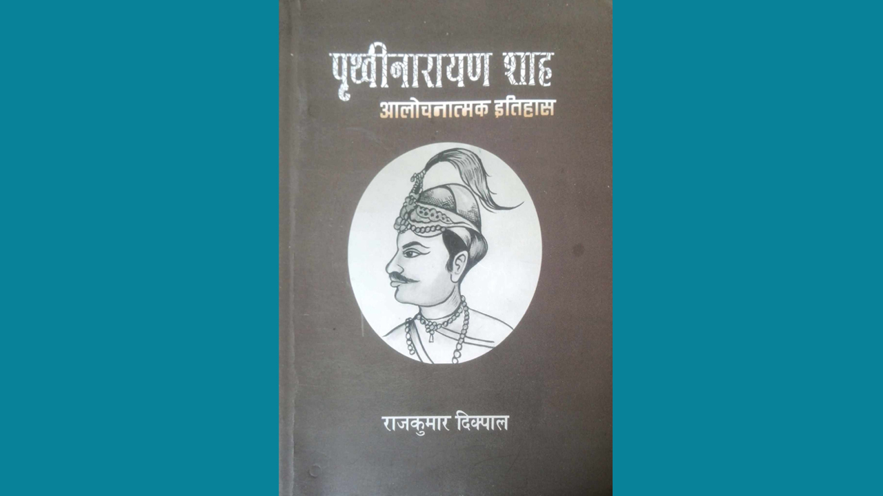 पुस्तक समीक्षा : पृथ्वीनारायण शाहको आलोचनात्मक इतिहास
