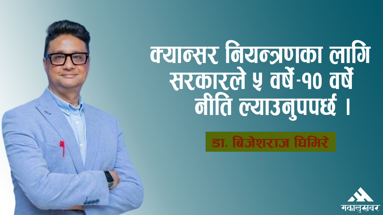 महिलाहरूमा क्यान्सर हुनुका कारण र जोगिने उपाय – डा. बिजेशराज घिमिरे