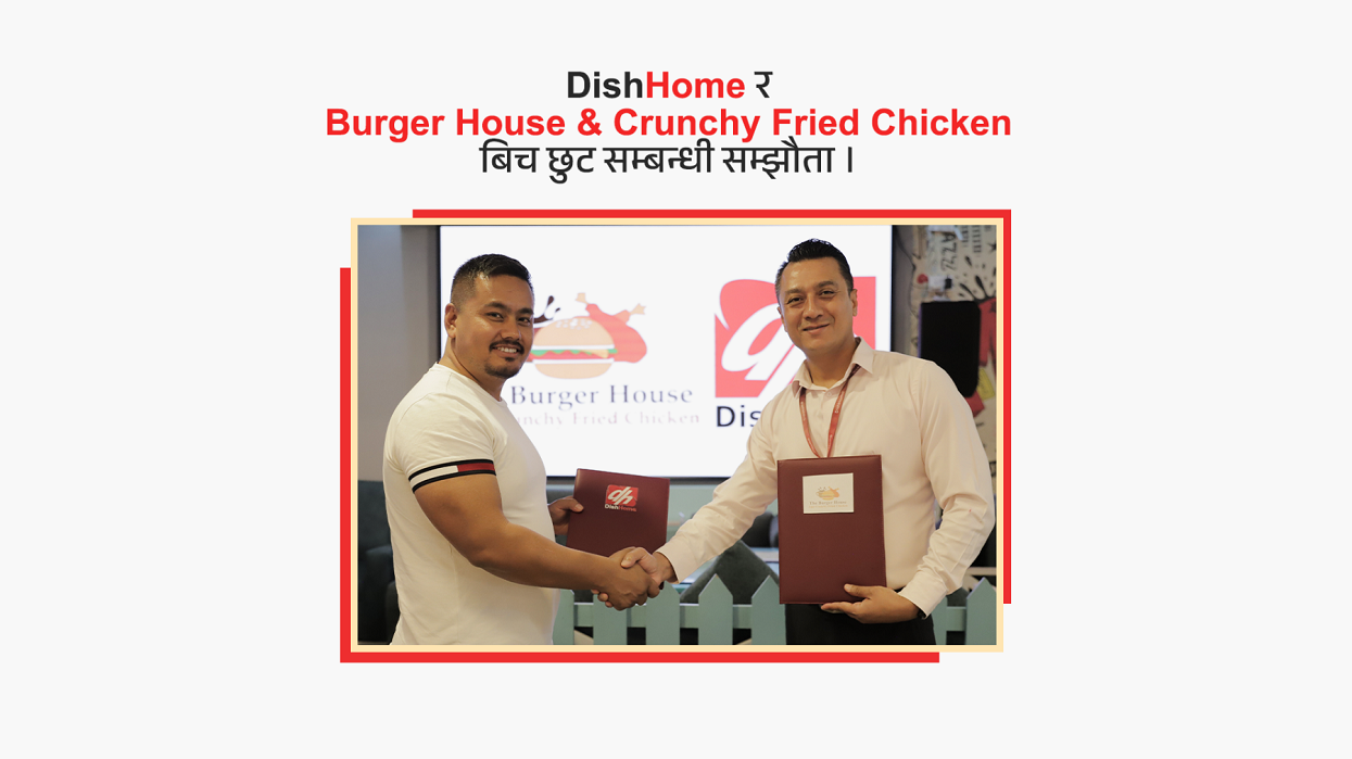डिशहोम र द बर्गर हाउस एण्ड क्रन्ची फ्राइड चिकेनबीच साझेदारी, ग्राहकलाई देशभर छुट